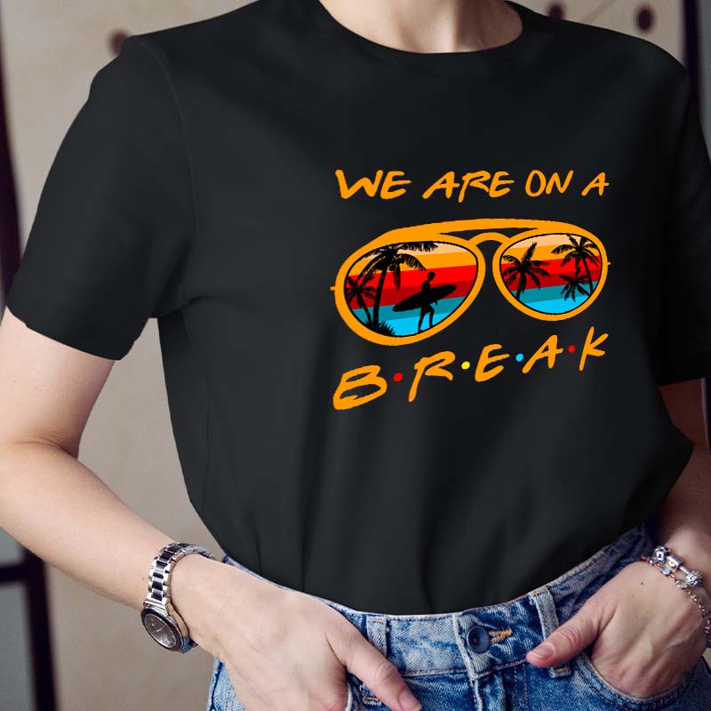 We Are On A Summer Break Teacher T-Shirt