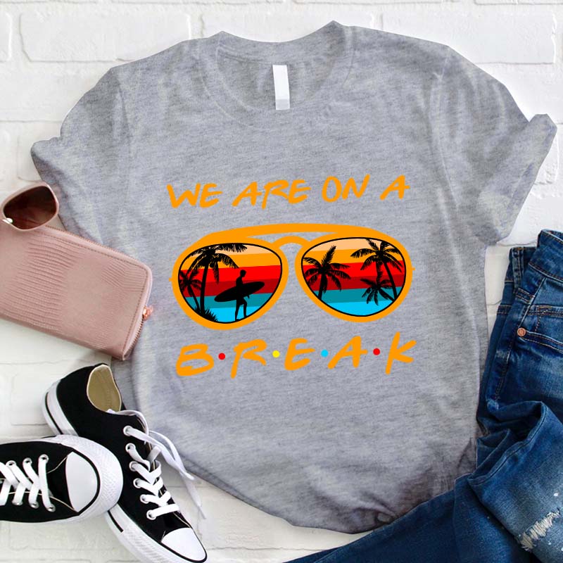 We Are On A Summer Break Teacher T-Shirt