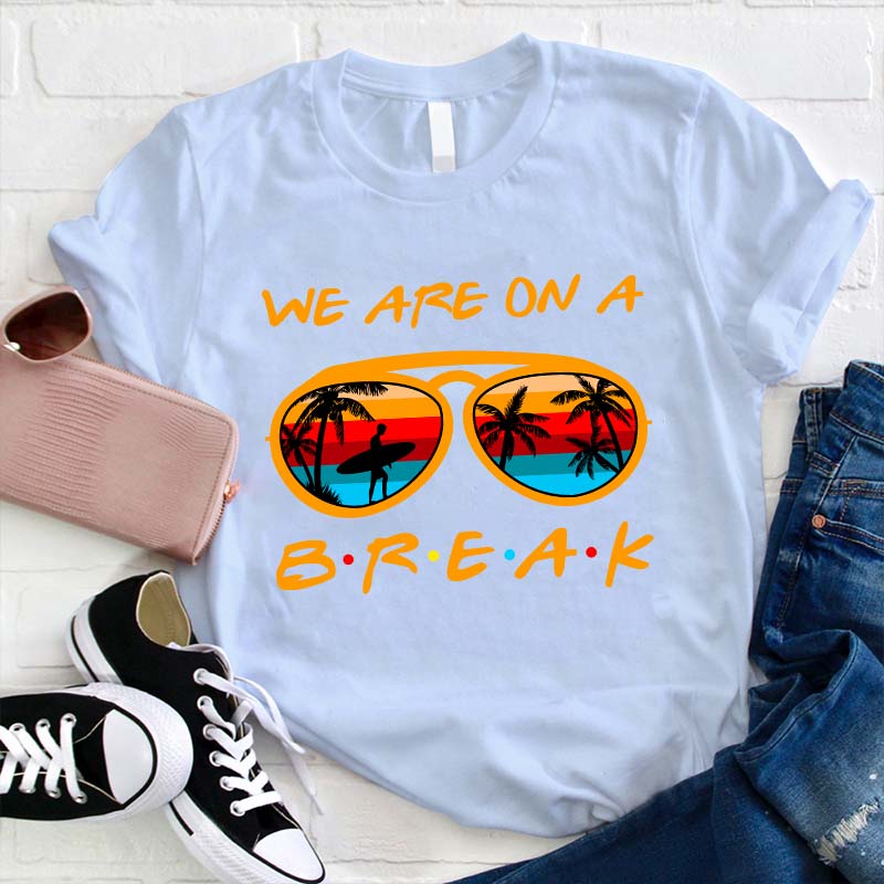 We Are On A Summer Break Teacher T-Shirt