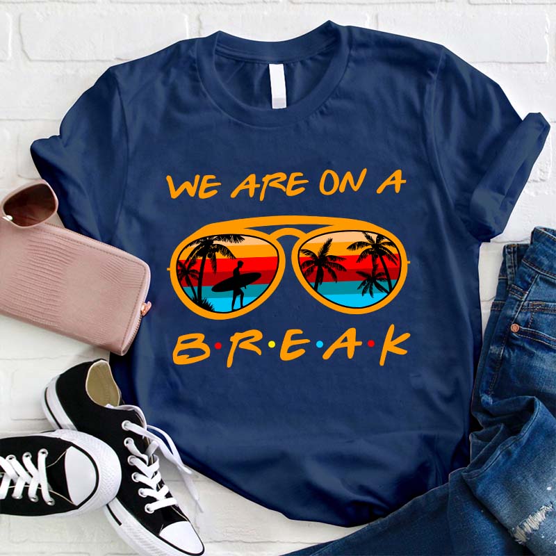 We Are On A Summer Break Teacher T-Shirt