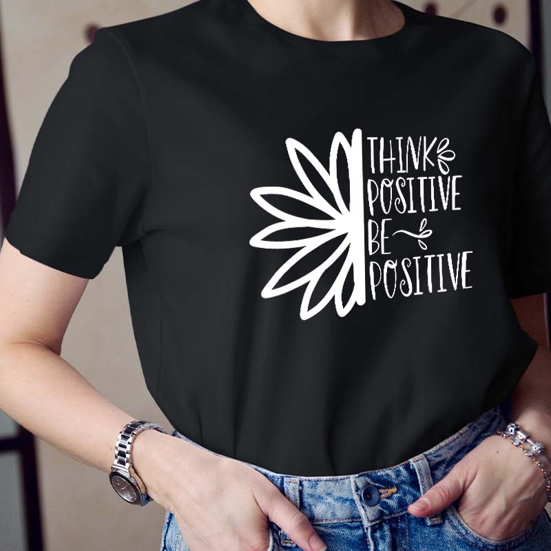 Think Positive Be Positive Teacher T-Shirt