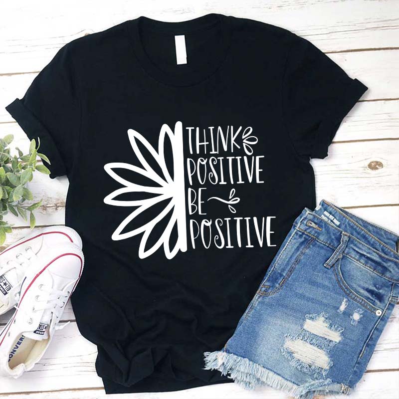 Think Positive Be Positive Teacher T-Shirt