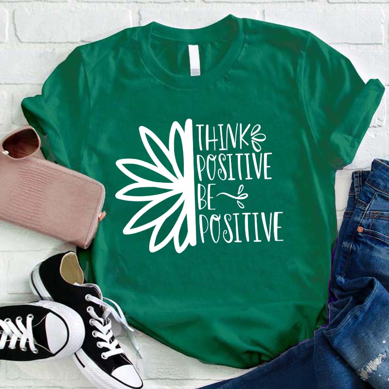 Think Positive Be Positive Teacher T-Shirt