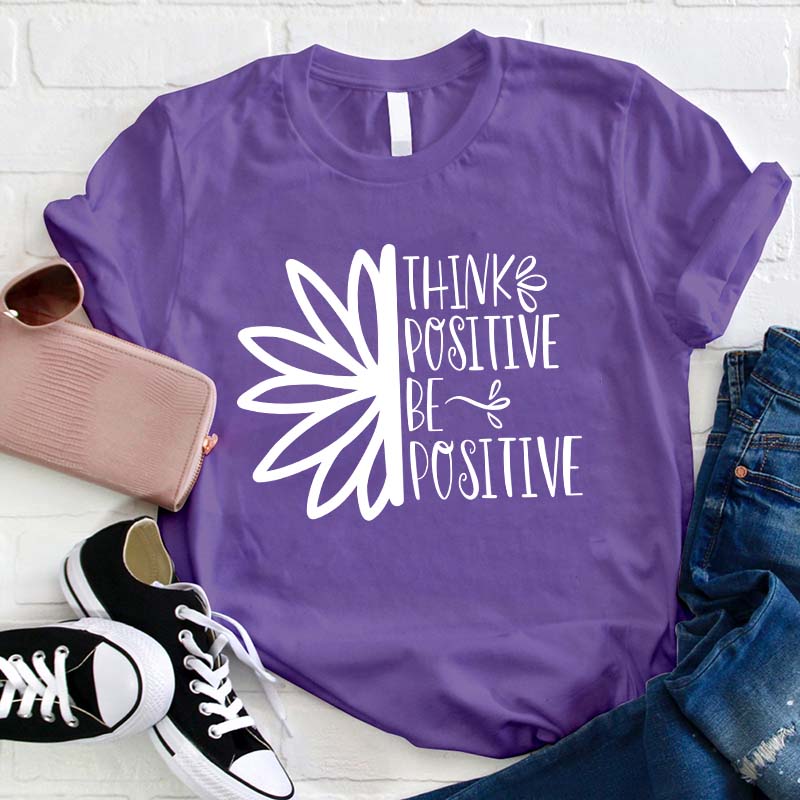 Think Positive Be Positive Teacher T-Shirt