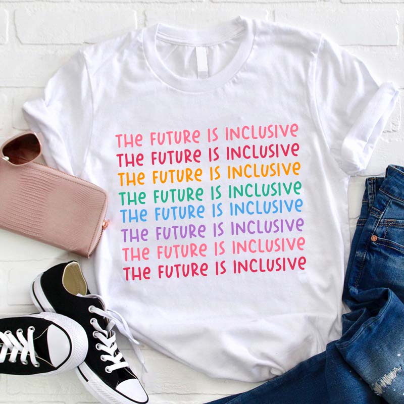 The Future Is Inclusive Teacher T-Shirt