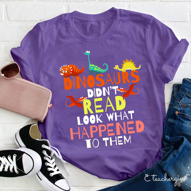 Dinosaurs Didn't Read Look What Happened To Them T-Shirt