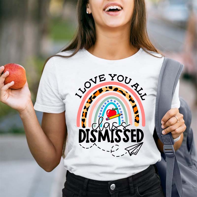 I Love You All Class Dismissed Teacher T-Shirt