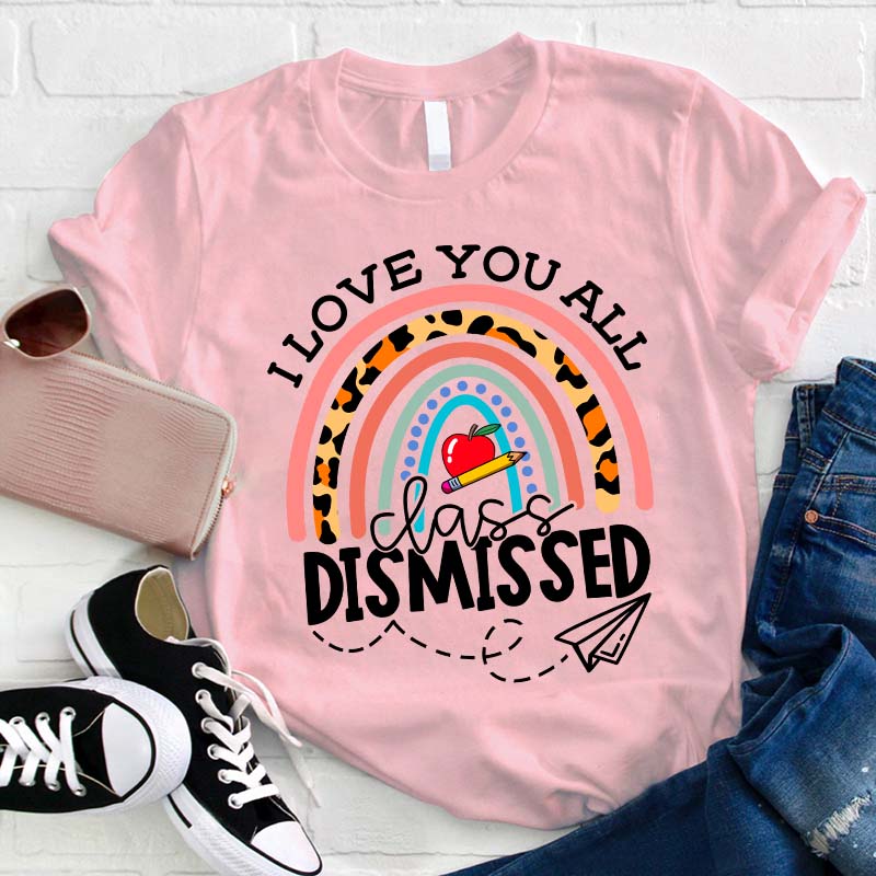 I Love You All Class Dismissed Teacher T-Shirt