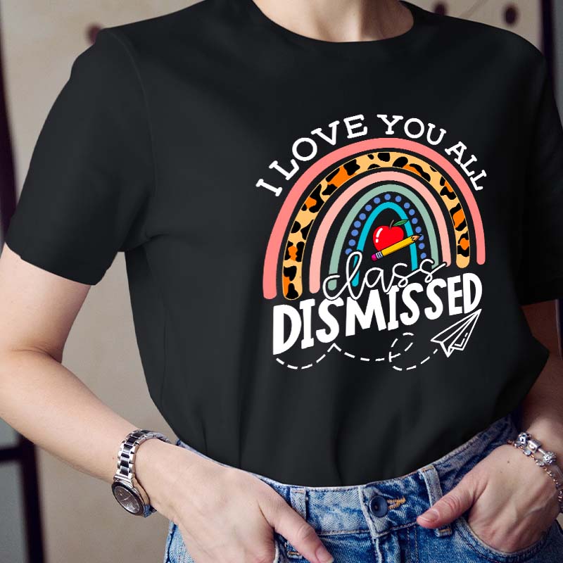 I Love You All Class Dismissed Teacher T-Shirt