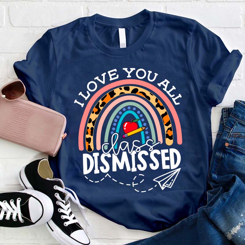 I Love You All Class Dismissed Teacher T-Shirt