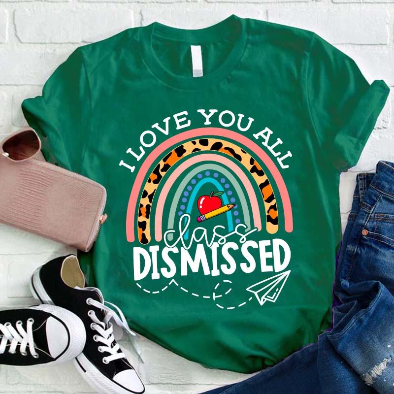 I Love You All Class Dismissed Teacher T-Shirt