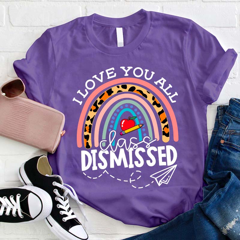 I Love You All Class Dismissed Teacher T-Shirt