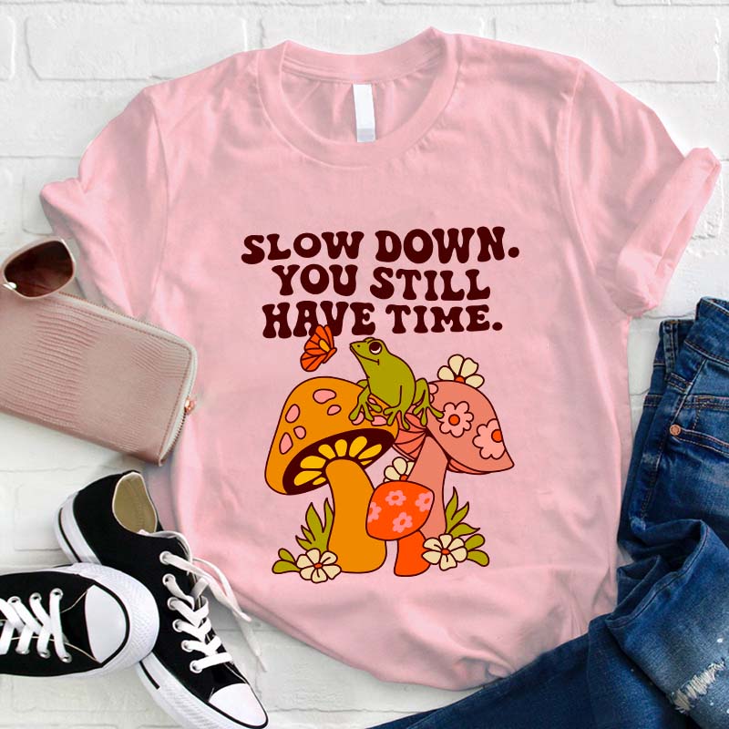 Slow down You Still Have Time Teacher T-Shirt