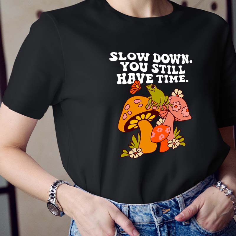 Slow down You Still Have Time Teacher T-Shirt