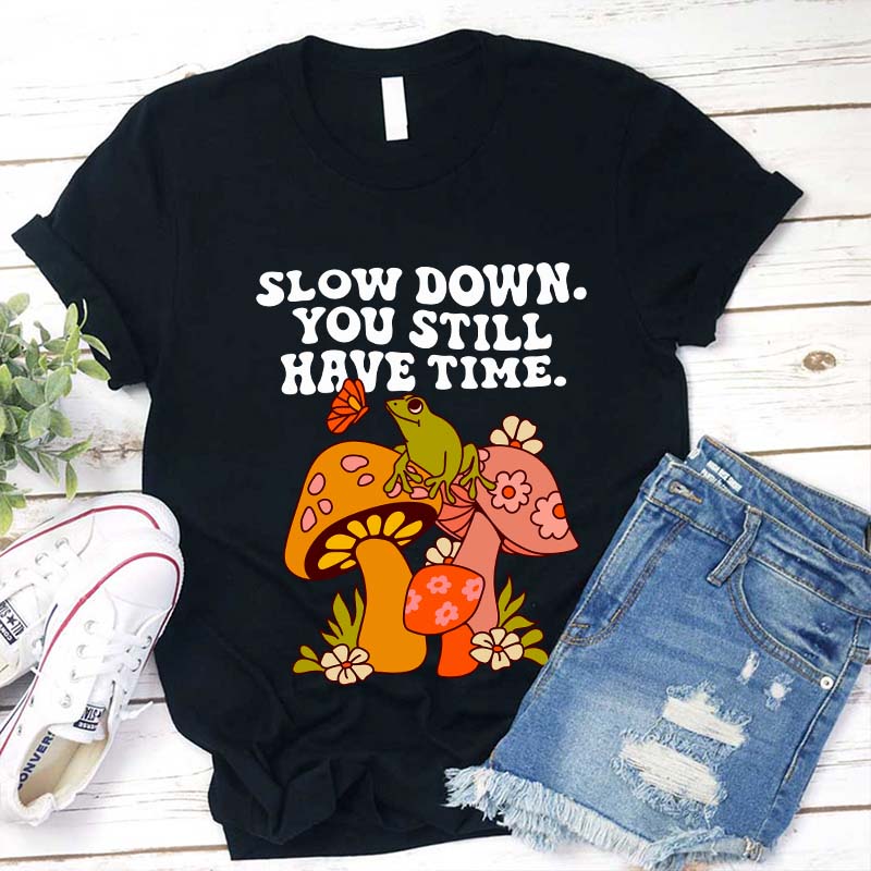 Slow down You Still Have Time Teacher T-Shirt