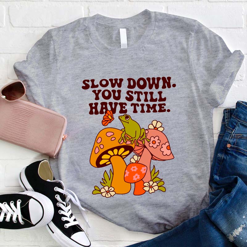Slow down You Still Have Time Teacher T-Shirt