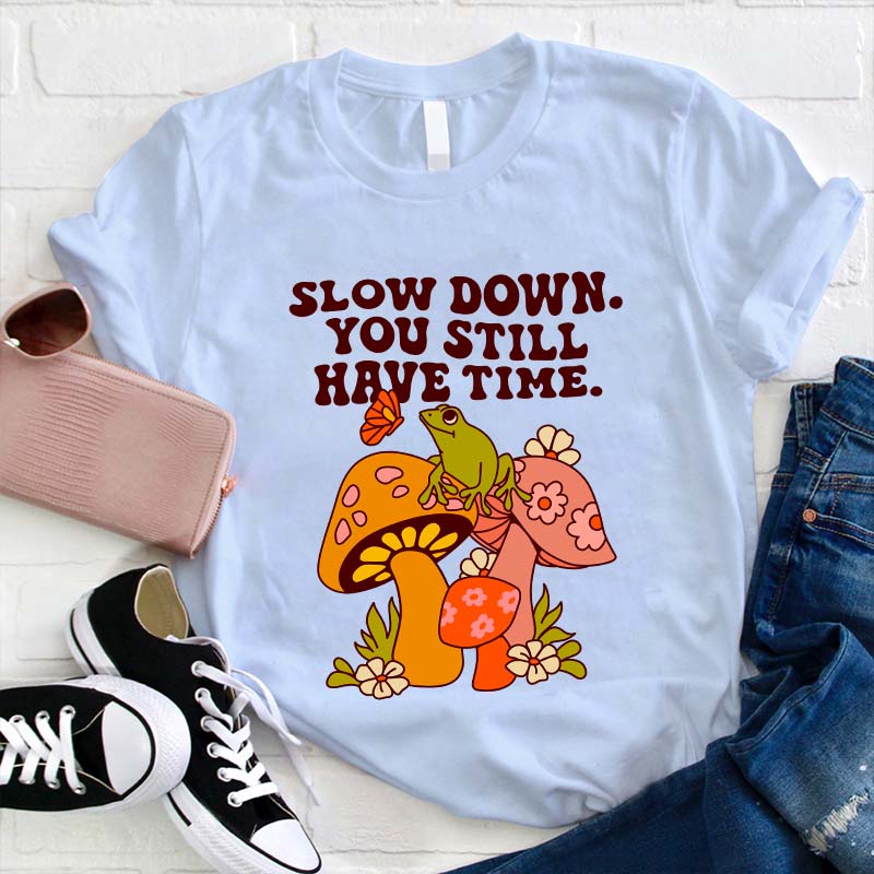 Slow down You Still Have Time Teacher T-Shirt