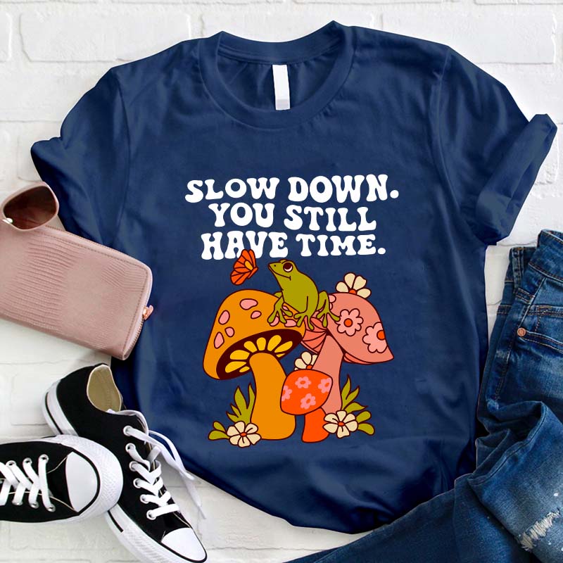 Slow down You Still Have Time Teacher T-Shirt