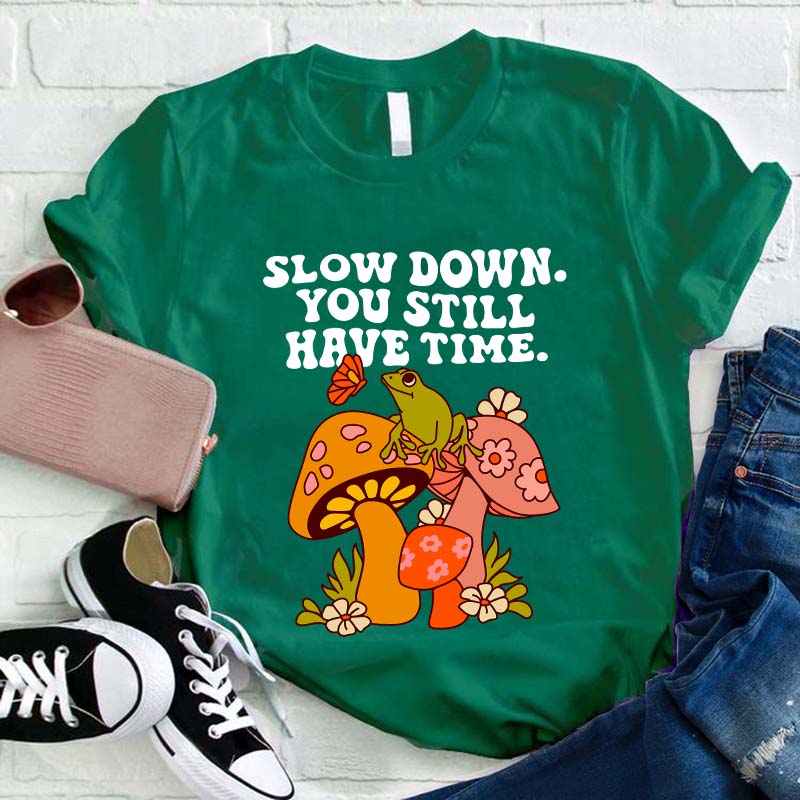 Slow down You Still Have Time Teacher T-Shirt