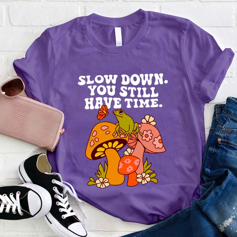 Slow down You Still Have Time Teacher T-Shirt