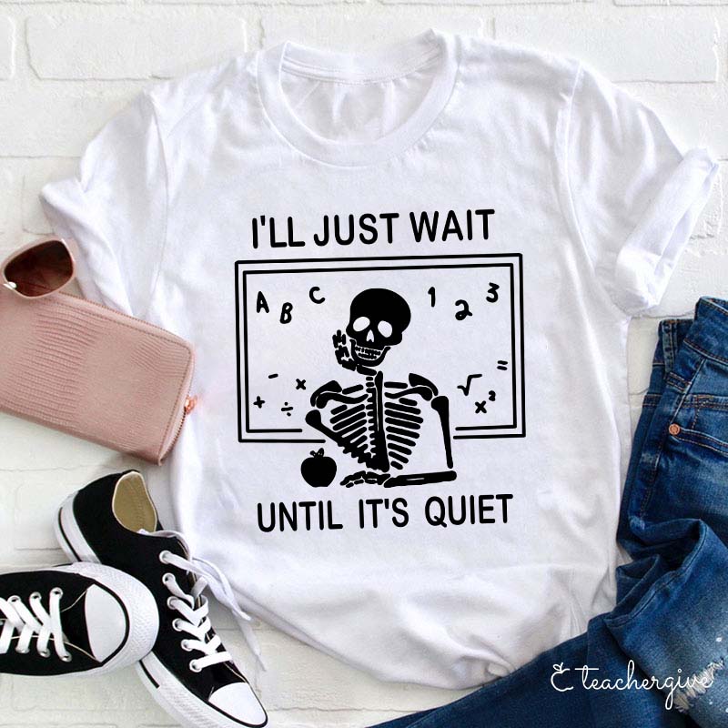 I'll Just Wait Until It's Quiet T-Shirt