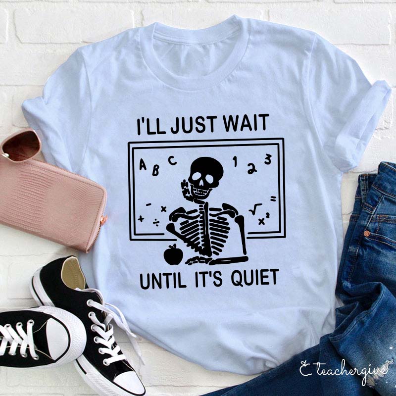 I'll Just Wait Until It's Quiet T-Shirt