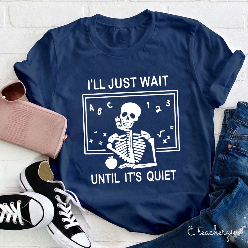 I'll Just Wait Until It's Quiet T-Shirt