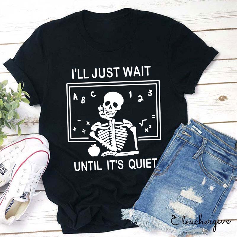 I'll Just Wait Until It's Quiet T-Shirt-Teachergive