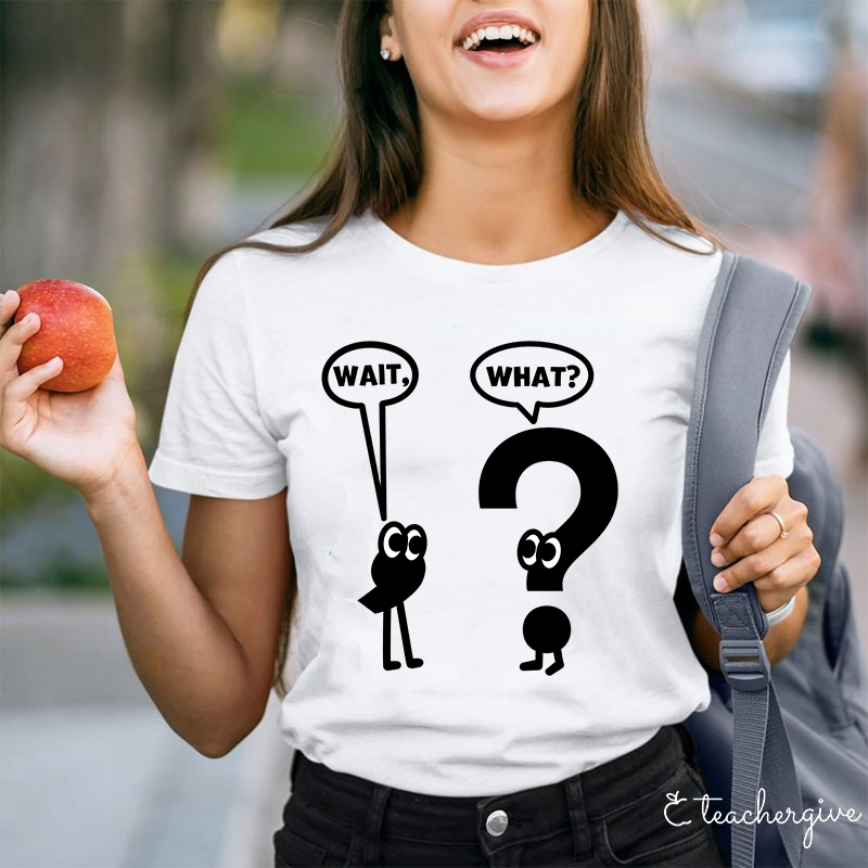 Wait What Shirt Grammar Teacher T-Shirt