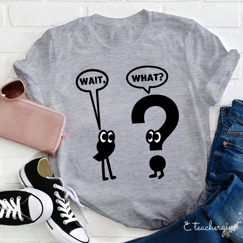 Wait What Shirt Grammar Teacher T-Shirt