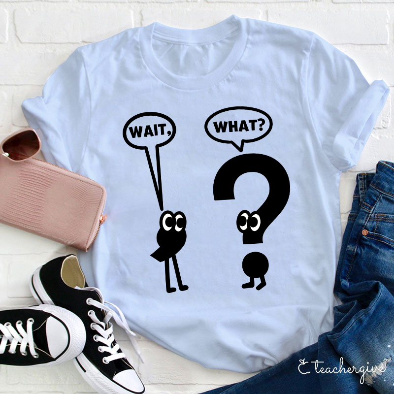 Wait What Shirt Grammar Teacher T-Shirt