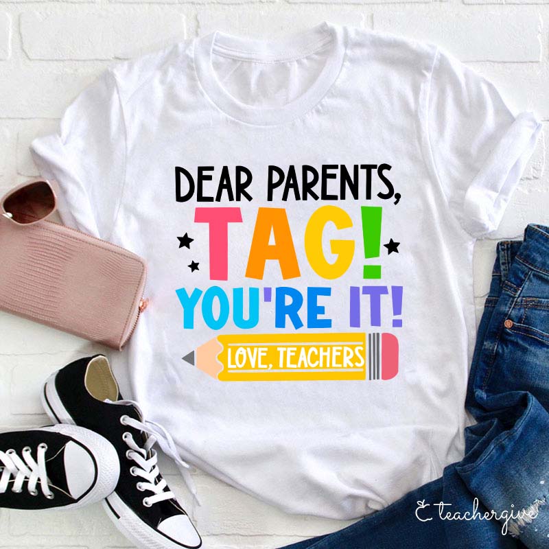 Dear Parents Tag You‘re It Love Teachers Teacher T-Shirt