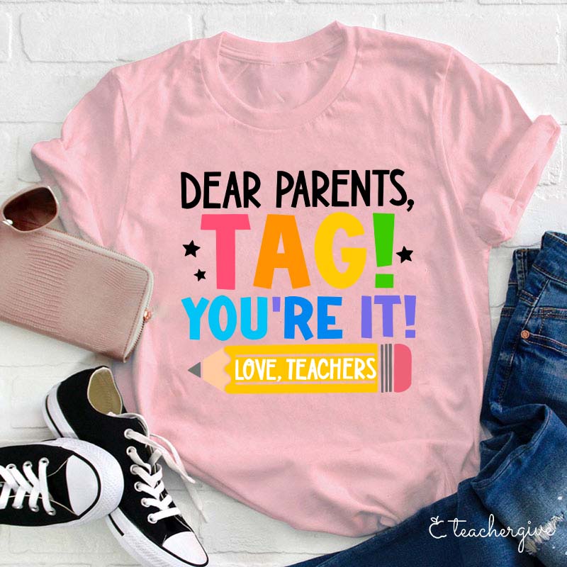 Dear Parents Tag You‘re It Love Teachers Teacher T-Shirt