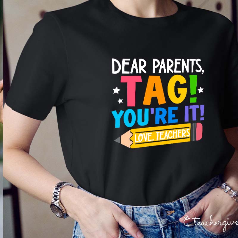 Dear Parents Tag You‘re It Love Teachers Teacher T-Shirt
