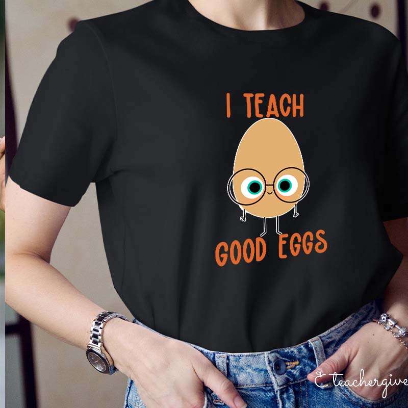 I Teach Good Eggs Teacher T-Shirt