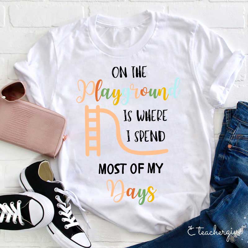 On The Playground Is Where I Spend Most Of My Days Teacher T-Shirt
