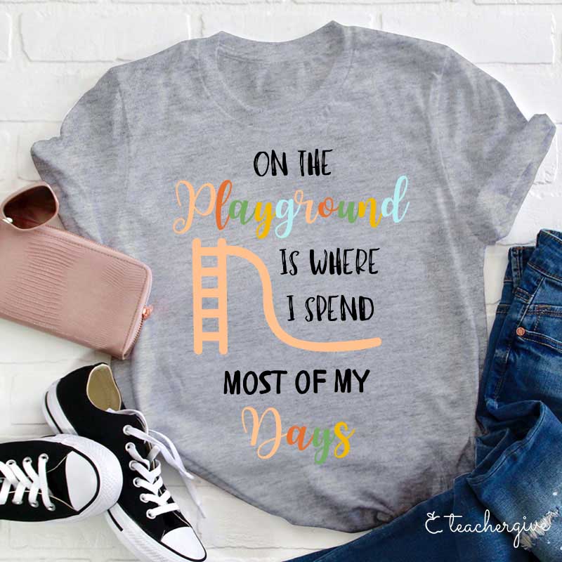 On The Playground Is Where I Spend Most Of My Days Teacher T-Shirt