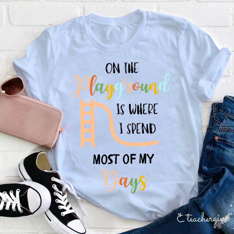 On The Playground Is Where I Spend Most Of My Days Teacher T-Shirt