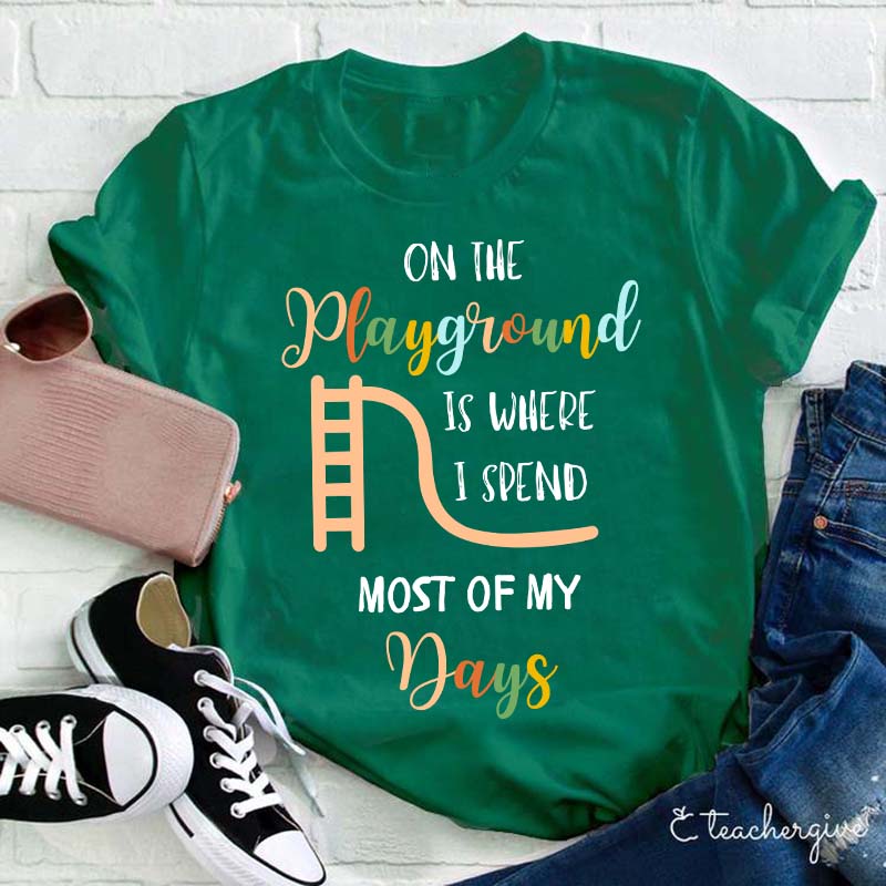 On The Playground Is Where I Spend Most Of My Days Teacher T-Shirt