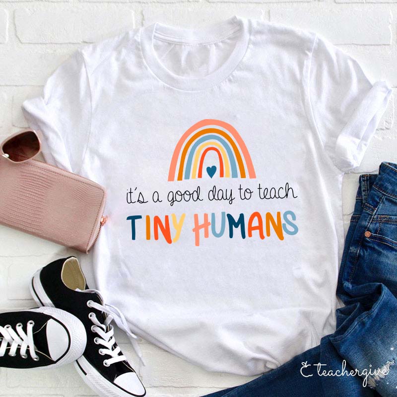 It's A Good Day To Teach Tiny Humans Teacher T-Shirt