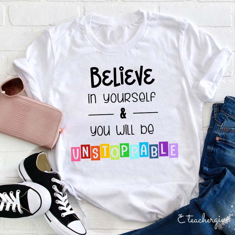 Believe In Yourself And You Will Be Unstoppable Teacher T-Shirt