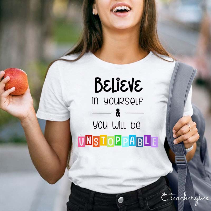 Believe In Yourself And You Will Be Unstoppable Teacher T-Shirt