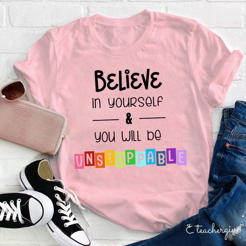 Believe In Yourself And You Will Be Unstoppable Teacher T-Shirt
