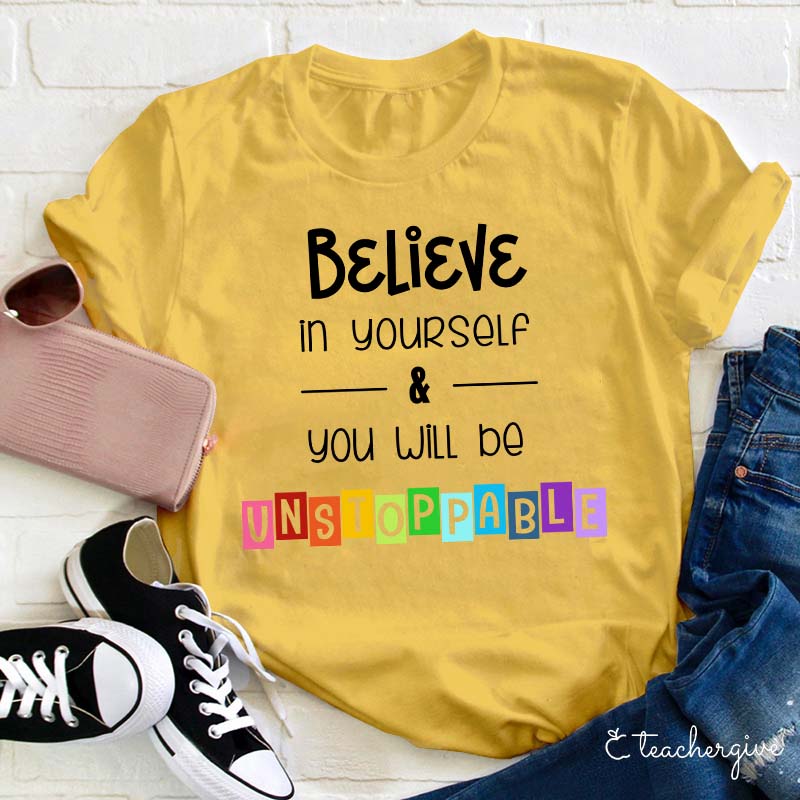 Believe In Yourself And You Will Be Unstoppable Teacher T-Shirt