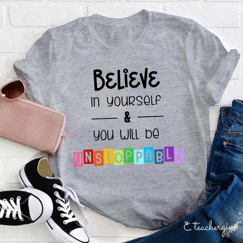 Believe In Yourself And You Will Be Unstoppable Teacher T-Shirt