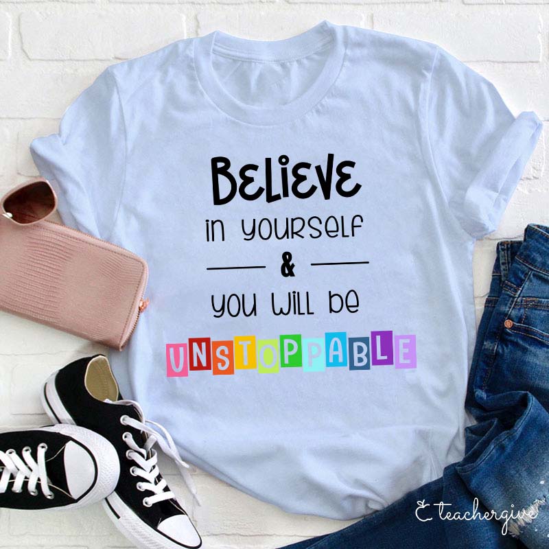 Believe In Yourself And You Will Be Unstoppable Teacher T-Shirt