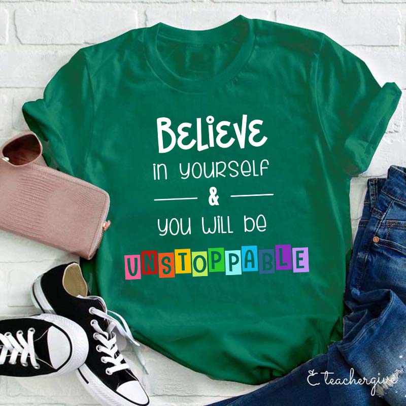 Believe In Yourself And You Will Be Unstoppable Teacher T-Shirt