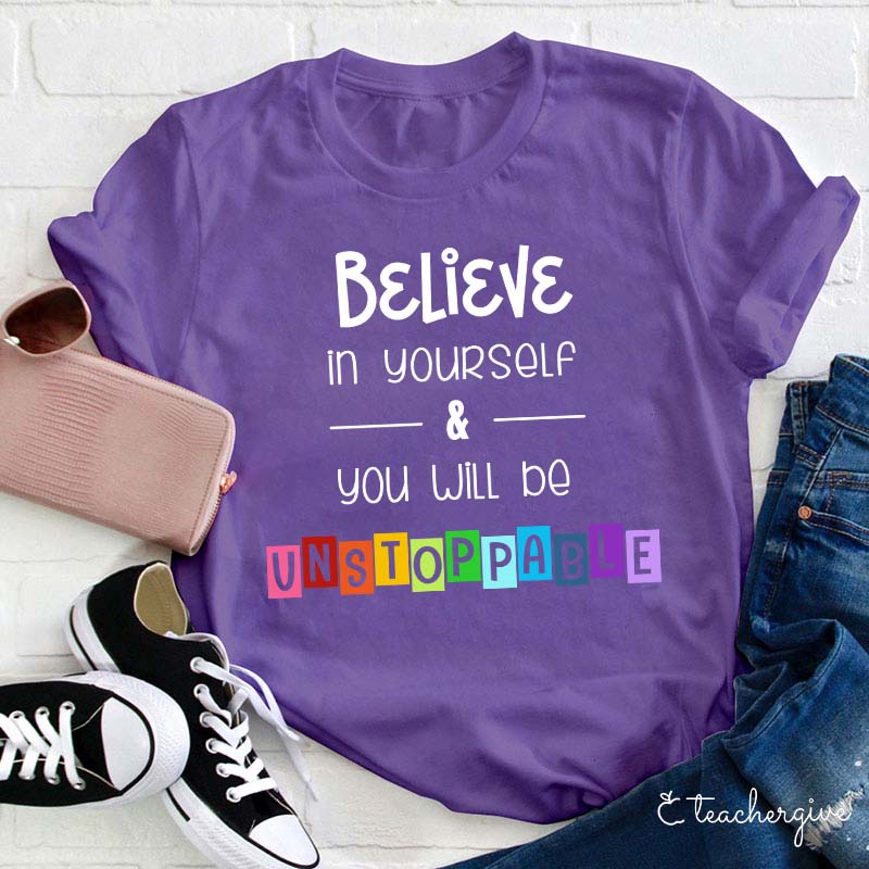 Believe In Yourself And You Will Be Unstoppable Teacher T-Shirt