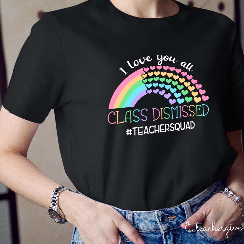 I Love You All Class Dismissed Teacher T-Shirt