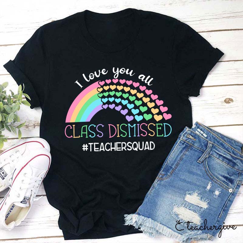 I Love You All Class Dismissed Teacher T-Shirt